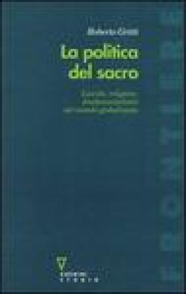 La politica del sacro. Laicità, religione, fondamentalismi nel mondo globalizzato