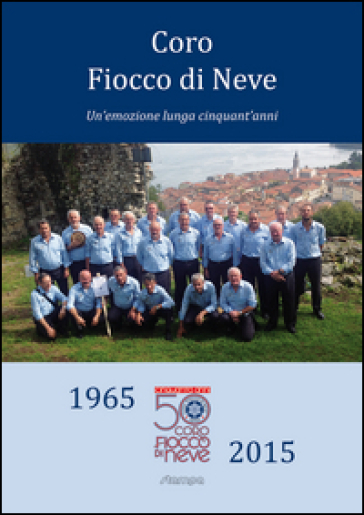 Coro Fiocco Di Neve. Un'emozione Lunga Cinquant'anni