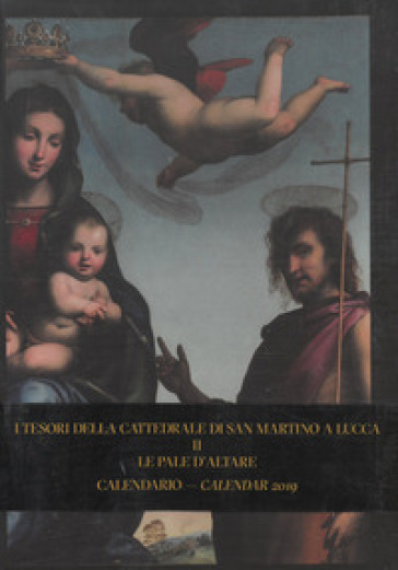 Calendario 2019. I tesori della cattedrale di Lucca. II. Le pale d'altare