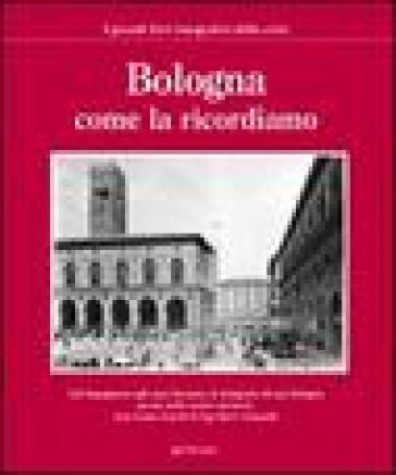 Bologna come la ricordiamo. Ediz. illustrata