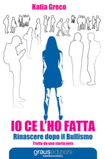 Io Ce L'ho Fatta. Rinascere Dopo Il Bullismo