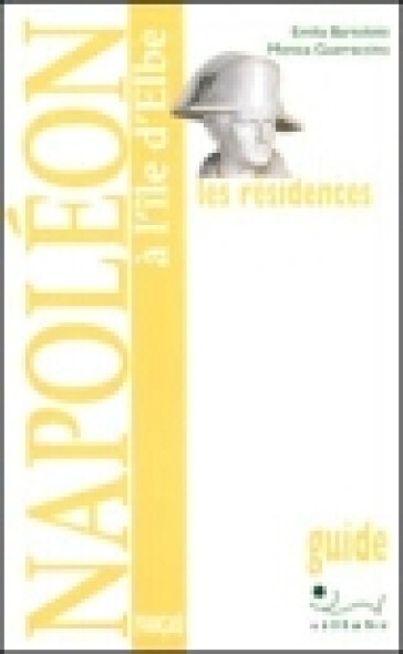 Napoléon à l'ile d'Elbe. Les résidences. Ediz. illustrata