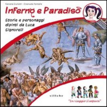Inferno e paradiso. Storie e personaggi dipinti da Luca Signorelli. In viaggio s'impara. Ediz. illustrata