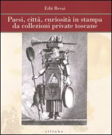 Paesi, città, curiosità in stampa da collezioni private toscane. Ediz. illustrata