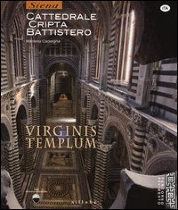 Virginis templum. Siena. Cattedrale, cripta, battistero. Ediz. illustrata