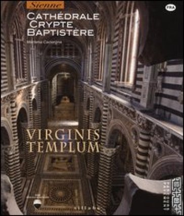Virginis templum. Siena. Cathedrale, crypte, baptistre. Ediz. illustrata