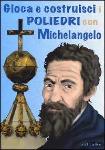 Gioca e costruisci i poliedri con Michelangelo. Ediz. illustrata