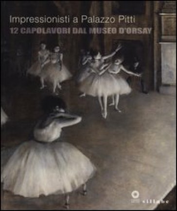 Impressionisti a Palazzo Pitti. 12 capolavori dal Museo d'Orsay. Catalogo della mostra (Firenze, 24 settembre 2013-5 gennaio 2014). Ediz. illustrata