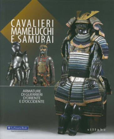 Cavalieri, Mamelucchi E Samurai. Armature Di Guerrieri D'oriente E D'occidente. Ediz. Illustrata