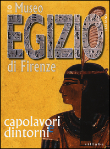Museo egizio di Firenze. Capolavori e dintorni. Ediz. illustrata