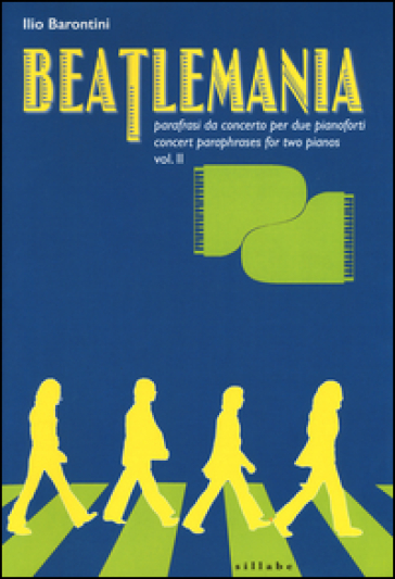 Beatlemania. Parafrasi da concerto per due pianoforti-Concert paraphrases for two pianos. Ediz. bilingue. Vol. 2
