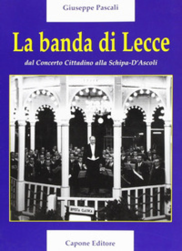 La Banda Di Lecce. Dal Concerto Cittadino Alla Tito Schipa-D'ascoli