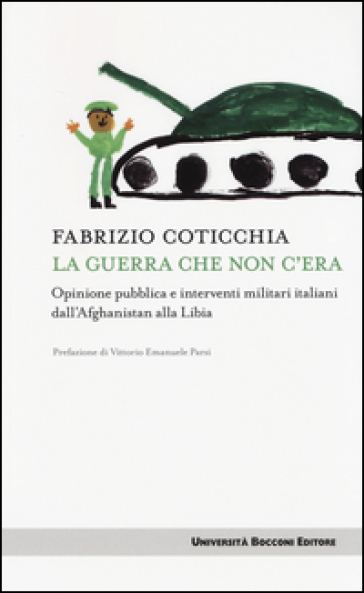 La guerra che non c'era. Opinione pubblica e interventi militari italiani dall'Afghanistan alla Libia