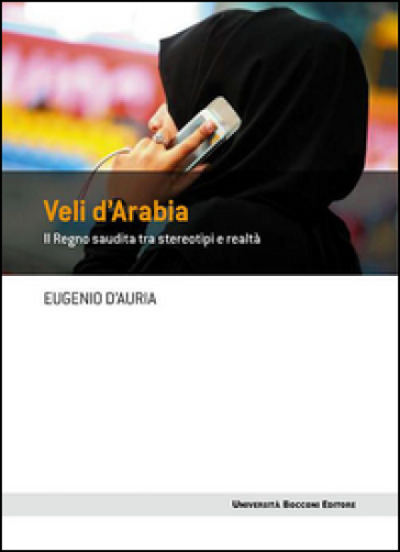 Veli d'Arabia. Il Regno saudita tra stereotipi e realtà