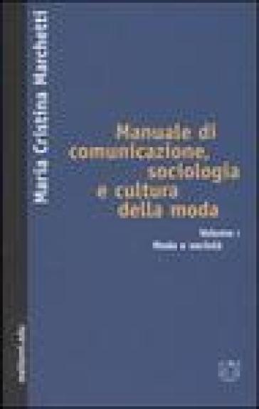 Manuale di comunicazione, sociologia e cultura della moda. Vol. 1: Moda e società