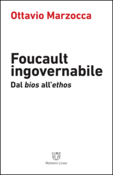 Foucault ingovernabile. Dal «bios» all'«ethos»