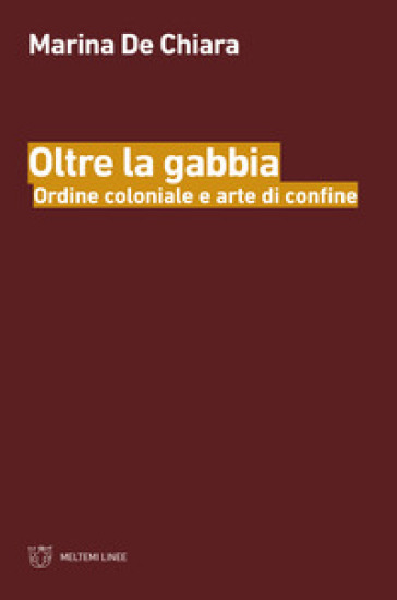 Oltre La Gabbia. Ordine Coloniale E Arte Di Confine