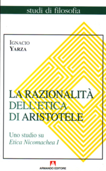 La razionalità dell'etica di Aristotele. Uno studio su Etica Nicomachea. Vol. 1