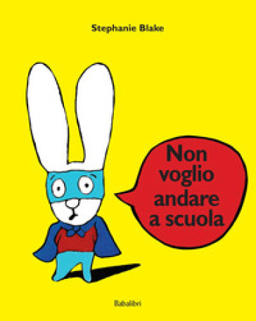 Non voglio andare a scuola. Ediz. illustrata