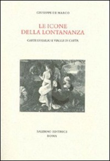 Le Icone Della Lontananza. Carte Di Esilio E Viaggi Di Carta
