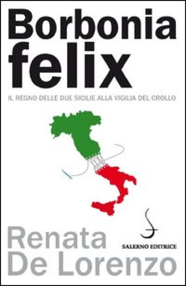 Borbonia Felix. Il Regno Delle Due Sicilie Alla Vigilia Del Crollo