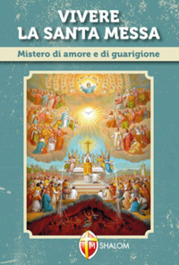 Vivere la santa messa. Mistero di amore e di guarigione