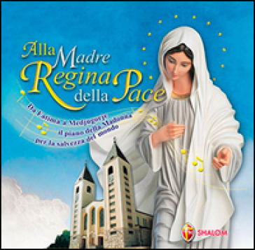 Alla Madre regina della pace. Da Fatima a Medjugorje il piano della Madonna per la salvezza del mondo. Con CD Audio