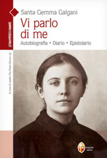 Santa Gemma Galgani. Vi Parlo Di Me. Autobiografia, Diario, Epistolario