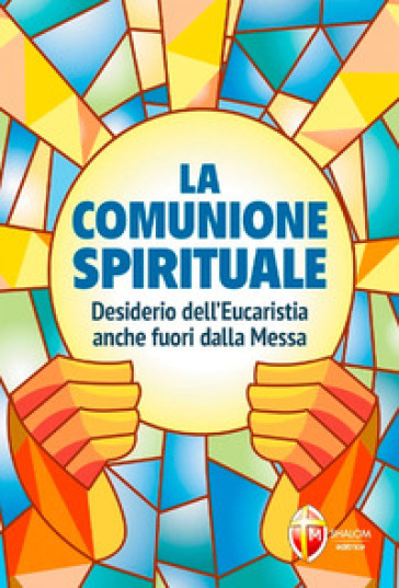 La comunione spirituale. Desiderio dell'Eucaristia anche fuori dalla Messa