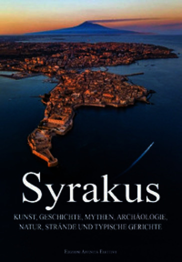 Syrakus. Kunst, Geschichte, Mythen, Archäologie, Natur, Strände und typische Gerichte