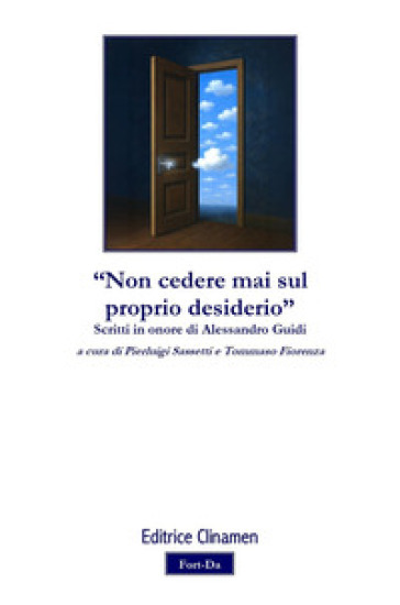 «Non cedere mai sul proprio desiderio». Scritti in onore di Alessandro Guidi