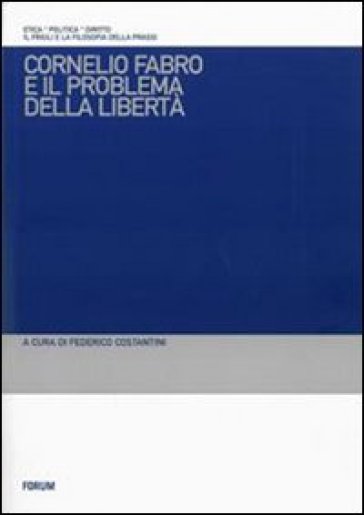 Cornelio Fabro E Il Problema Della Libertà. Questioni Teoretiche, Problemi Etici, Conseguenze Politiche