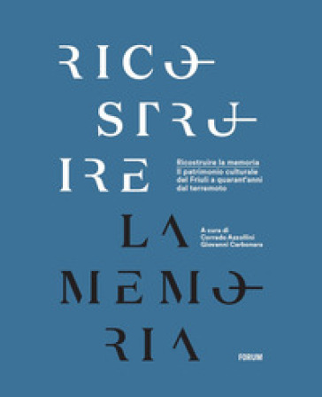 Ricostruire la memoria. Il patrimonio culturale del Friuli a quarant'anni dal terremoto