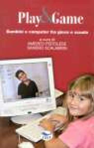 Play &amp; Game. Bambini e computer fra gioco e scuola