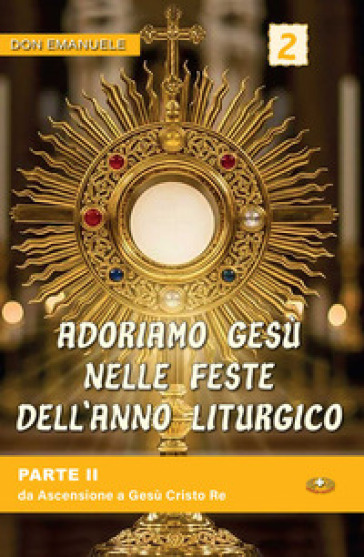Adoriamo Gesù nelle feste dell'anno liturgico. Vol. 2: Da Ascensione a Gesù Cristo Re