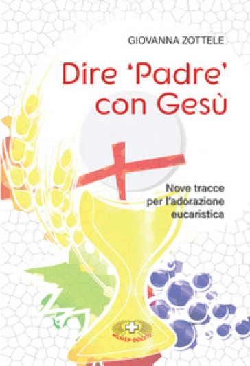 Dire «Padre» con Gesù. Nove tracce per l'adorazione eucaristica