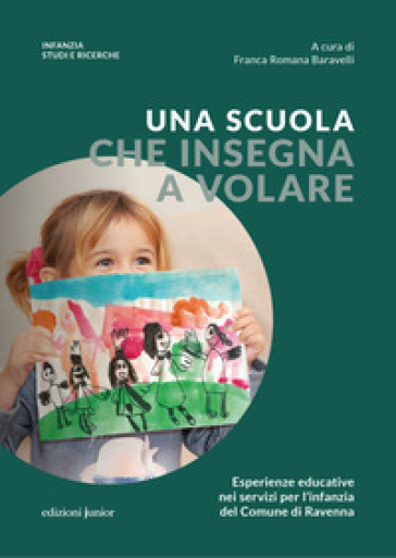 Una scuola che insegna a volare. Esperienze educative nei servizi per l'infanzia del Comune di Ravenna