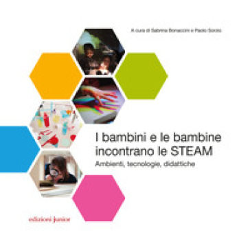 I Bambini E Le Bambine Incontrano Le Steam. Ambienti, Tecnologie, Didattiche