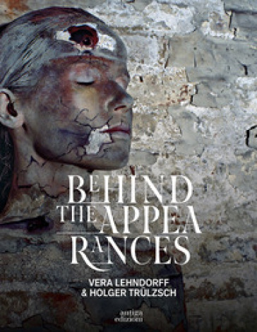 Behind the appearances. Vera Lehndorff e Holger Trülzsch. Ediz. illustrata