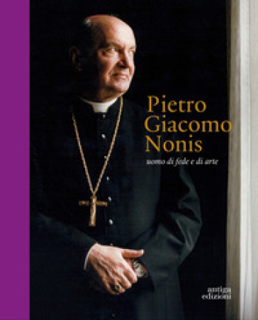 Pietro Giacomo Nonis. Uomo di fede e di arte