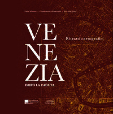 Venezia dopo la caduta. Ritratti cartografici