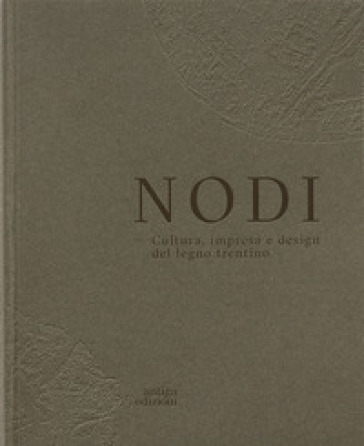 Nodi. Cultura, impresa e design del legno trentino. Ediz. italiana e inglese