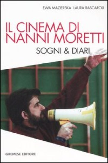 Il cinema di Nanni Moretti. Sogni &amp; diari