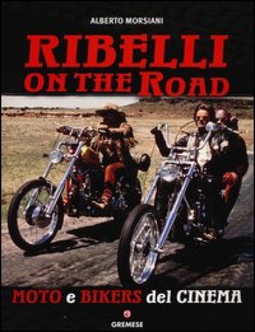 Ribelli on the road. Moto e bikers del cinema. Ediz. illustrata