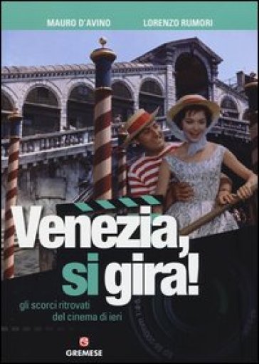 Venezia, si gira! Gli scorci ritrovati del cinema di ieri. Ediz. illustrata