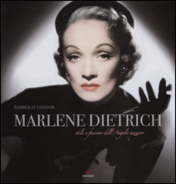 Marlene Dietrich. Stile E Fascino Dell'angelo Azzurro. Ediz. Illustrata