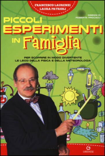 Piccoli esperimenti in famiglia. Per scoprire in modo divertente le leggi della fisica e della meteorologia