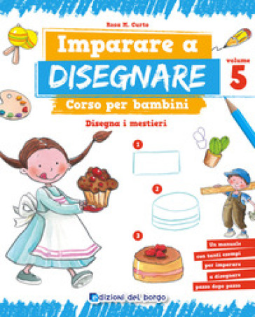 Imparare A Disegnare. Corso Per Bambini. Vol. 5: Disegna I Mestieri