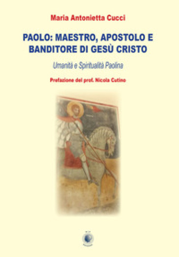 Paolo: maestro, apostolo e banditore di Gesù Cristo. Umanità e spiritualità paolina