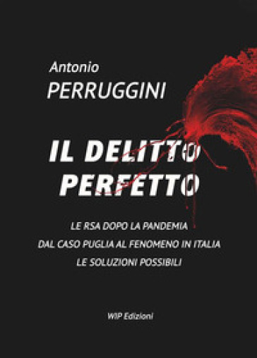 Il delitto perfetto. Le RSA dopo la pandemia. Dal caso Puglia al fenomeno Italia le soluzioni possibili